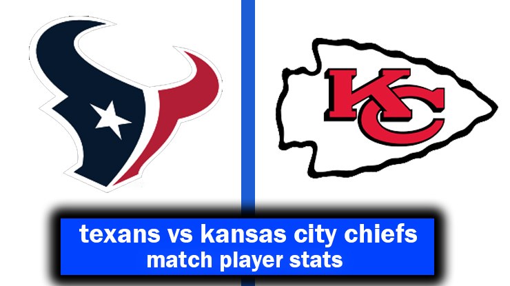 texans vs kansas city chiefs match player stats