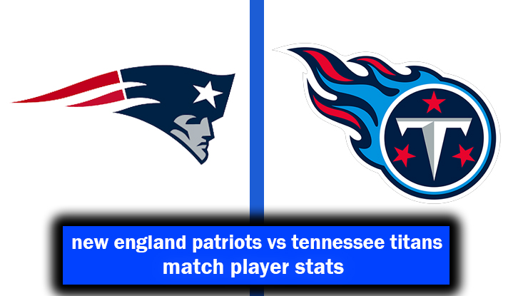new england patriots vs tennessee titans match player stats